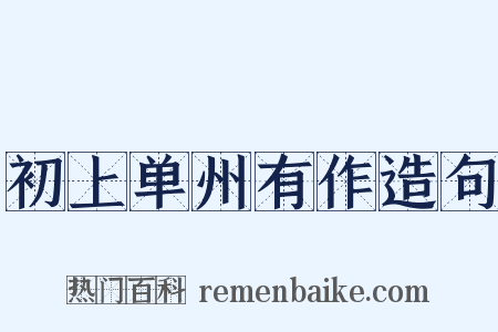 初上单州有作造句是什么意思的图片